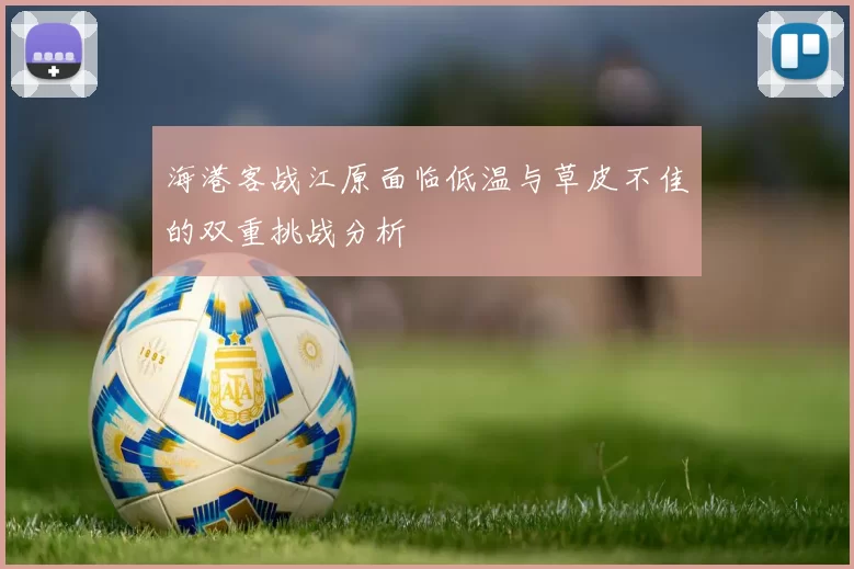 海港客战江原面临低温与草皮不佳的双重挑战分析